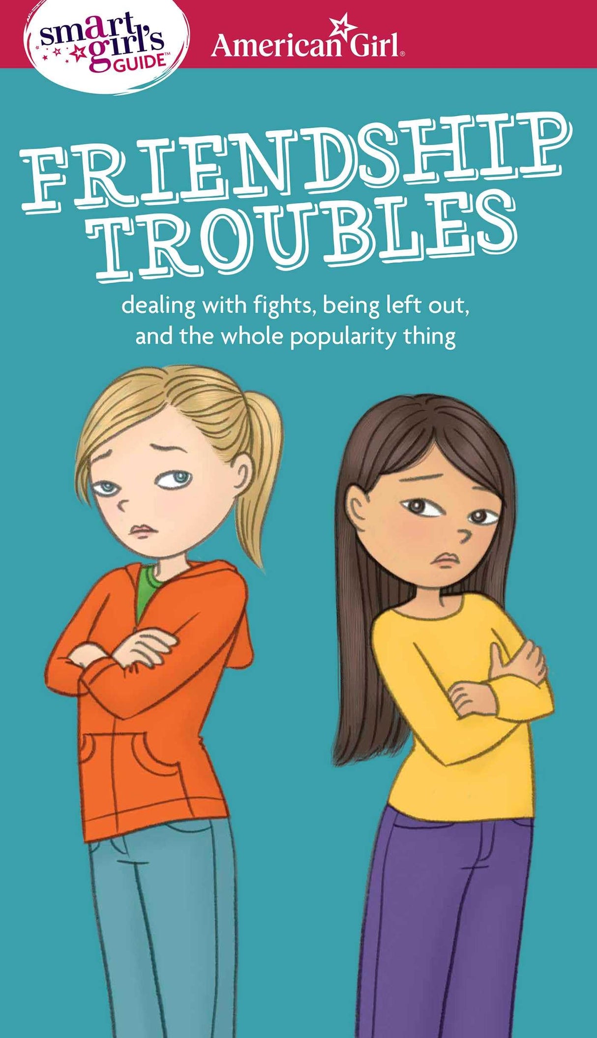 An American Girl Smart Girl's Guide: Friendship Troubles (Revised) - Dealing with fights, being left out & the whole popularity thing